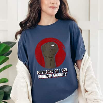 Privileged So I Can Promote Equality Humanity Anti Racist T-Shirt