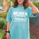 Mom Taught Me Equal Rights Women Equality Feminism Feminist T-Shirt Mom Taught Me Equal Rights Women Equality Feminism Feminist T-Shirt