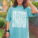 Strong Women I'm Strong Because A Strong Woman Raised Me T-Shirt Strong Women I'm Strong Because A Strong Woman Raised Me T-Shirt