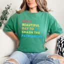 Strong Women Feminism It's A Beautiful Day To Smash The Patriarchy T-Shirt Strong Women Feminism It's A Beautiful Day To Smash The Patriarchy T-Shirt