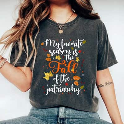 Strong Women My Favorite Season Is The Fall Of The Patriarchy Autumn T-Shirt Strong Women My Favorite Season Is The Fall Of The Patriarchy Autumn T-Shirt