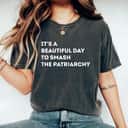 Strong Women Feminism It's A Beautiful Day To Smash The Patriarchy Empowerment T-Shirt Strong Women Feminism It's A Beautiful Day To Smash The Patriarchy Empowerment T-Shirt