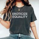 Eroticize Equality T-Shirt Eroticize Equality T-Shirt
