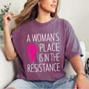A Woman's Place Is In The Resistance Feminist T-Shirt A Woman's Place Is In The Resistance Feminist T-Shirt