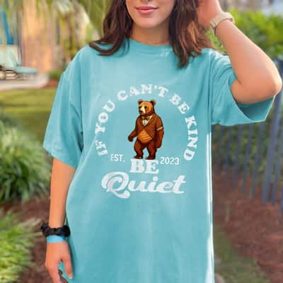 If You Can't Be Kind Be Quiet Funny Sarcastic Kindness Quote T-Shirt If You Can't Be Kind Be Quiet Funny Sarcastic Kindness Quote T-Shirt