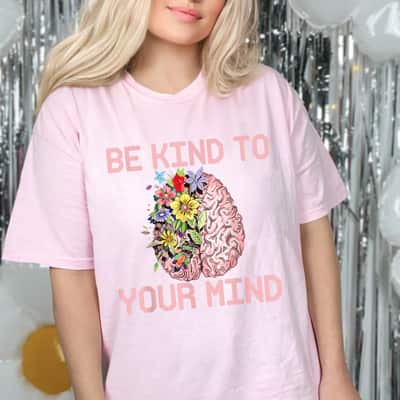 Be Kind To Your Mind Mental Health Awareness Therapist Quote T-Shirt Be Kind To Your Mind Mental Health Awareness Therapist Quote T-Shirt