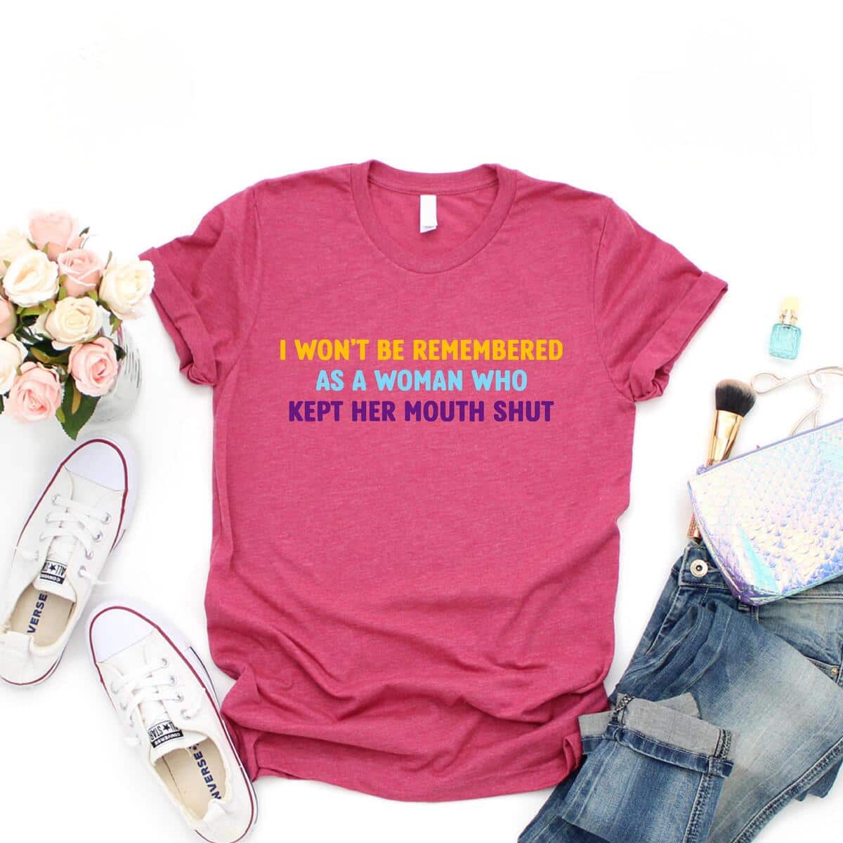 I Won't Be Remembered As A Woman Who Kept Her Mouth Shut T-Shirt Women Rights Equality I Won't Be Remembered As A Woman Who Kept Her Mouth Shut T-Shirt Women Rights Equality