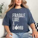 Fragile Like A Bomb Distressed Feminist Empowered Slogan T-Shirt Fragile Like A Bomb Distressed Feminist Empowered Slogan T-Shirt