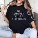 Womens We Should All Be Feminist Empowered T-Shirt