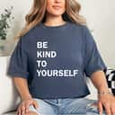 Be Kind To Yourself T-Shirt Be Kind To Yourself T-Shirt