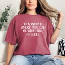 Be Kind In A World You Can Be Anything T-Shirt Be Kind In A World You Can Be Anything T-Shirt