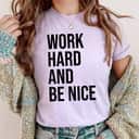 Hard Work Be Nice And Be Kind T-Shirt