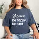 Be Kind Be Happy Heart Goals T-Shirt Be Kind Be Happy Heart Goals T-Shirt