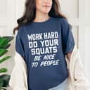 Work Hard Do Your Squats Be Kind Be Nice To People T-Shirt Work Hard Do Your Squats Be Kind Be Nice To People T-Shirt