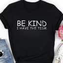 I Have The Tism Be Kind T-Shirt I Have The Tism Be Kind T-Shirt