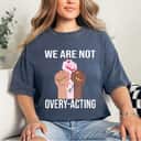 We Are Not Overy-Acting Feminist AF T-Shirt We Are Not Overy-Acting Feminist AF T-Shirt