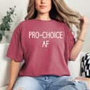 Pro-Choice AF Sarcastic Feminist AF T-Shirt Pro-Choice AF Sarcastic Feminist AF T-Shirt