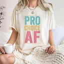 Pro Choice AF Gift Feminist AF T-Shirt Pro Choice AF Gift Feminist AF T-Shirt