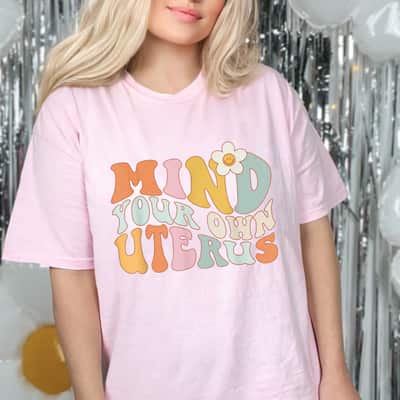 Colorful Daisy Floral Mind Your Own Uterus T-Shirt Colorful Daisy Floral Mind Your Own Uterus T-Shirt