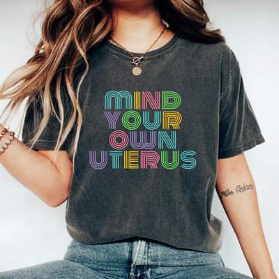 Mind Your Own Uterus Colorful Feminist Reproductive Rights T-Shirt Mind Your Own Uterus Colorful Feminist Reproductive Rights T-Shirt