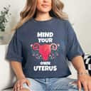 Funny Attitude Mind Your Own Uterus T-Shirt Funny Attitude Mind Your Own Uterus T-Shirt
