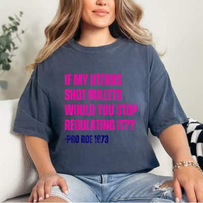 If My Uterus Shot Bullets Mind Your Own Uterus T-Shirt