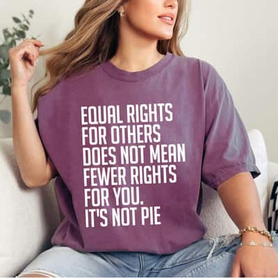 Equal Rights For Others It's Not Pie Special Quotes T-Shirt