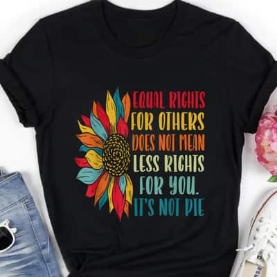 Equality Beautiful Flower Equal Rights For Others It's Not Pie T-Shirt Equality Beautiful Flower Equal Rights For Others It's Not Pie T-Shirt