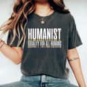 Humanist Equality For All Humans Gift For Equal Rights T-Shirt Humanist Equality For All Humans Gift For Equal Rights T-Shirt