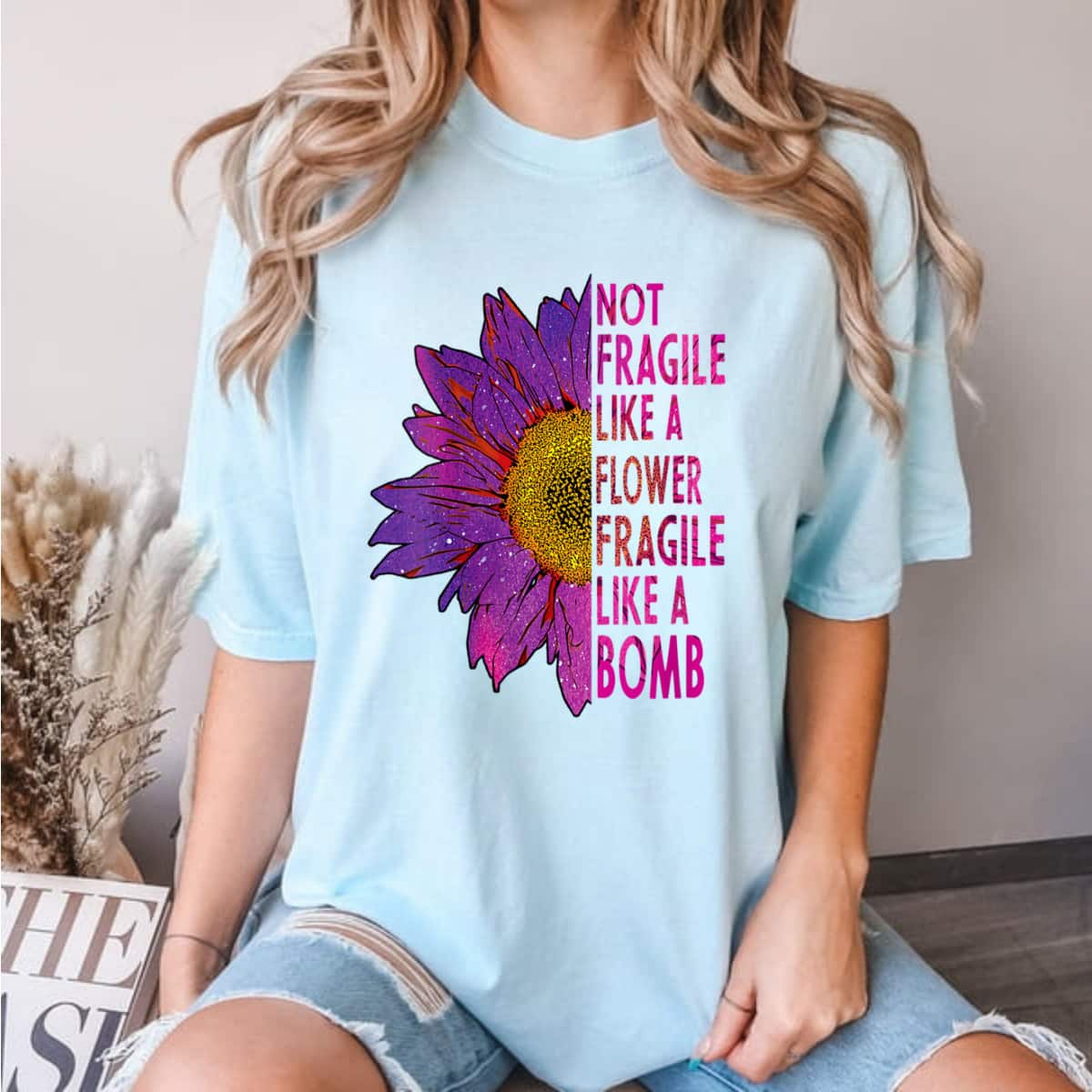 Womens Not Fragile Like A Flower Fragile Like A Bomb Classic Sunflower T-Shirt Womens Not Fragile Like A Flower Fragile Like A Bomb Classic Sunflower T-Shirt
