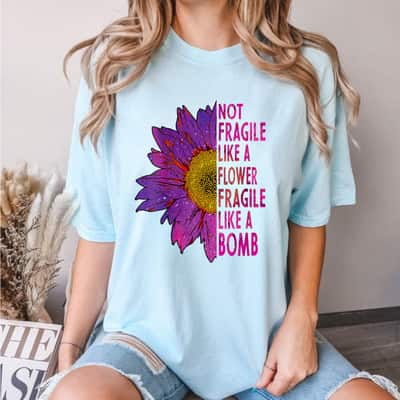 Womens Not Fragile Like A Flower Fragile Like A Bomb Classic Sunflower T-Shirt