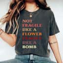 Funny Colorful Not Fragile Like A Flower Fragile Like A Bomb T-Shirt