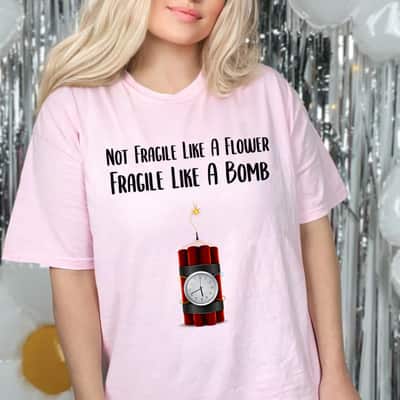 Not Fragile Like A Flower Fragile Like A Time Bomb Woman T-Shirt Not Fragile Like A Flower Fragile Like A Time Bomb Woman T-Shirt