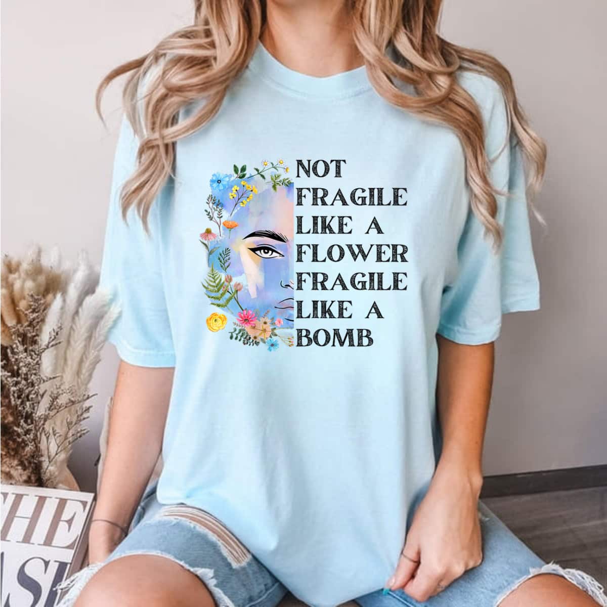 Powerful Girl Not Fragile Like A Flower Fragile Like A Bomb Funny Beauty T-Shirt Powerful Girl Not Fragile Like A Flower Fragile Like A Bomb Funny Beauty T-Shirt