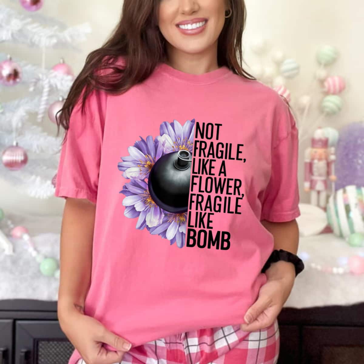 Not Fragile Like A Flower Fragile Like A Bomb Funny Quotes T-Shirt Not Fragile Like A Flower Fragile Like A Bomb Funny Quotes T-Shirt