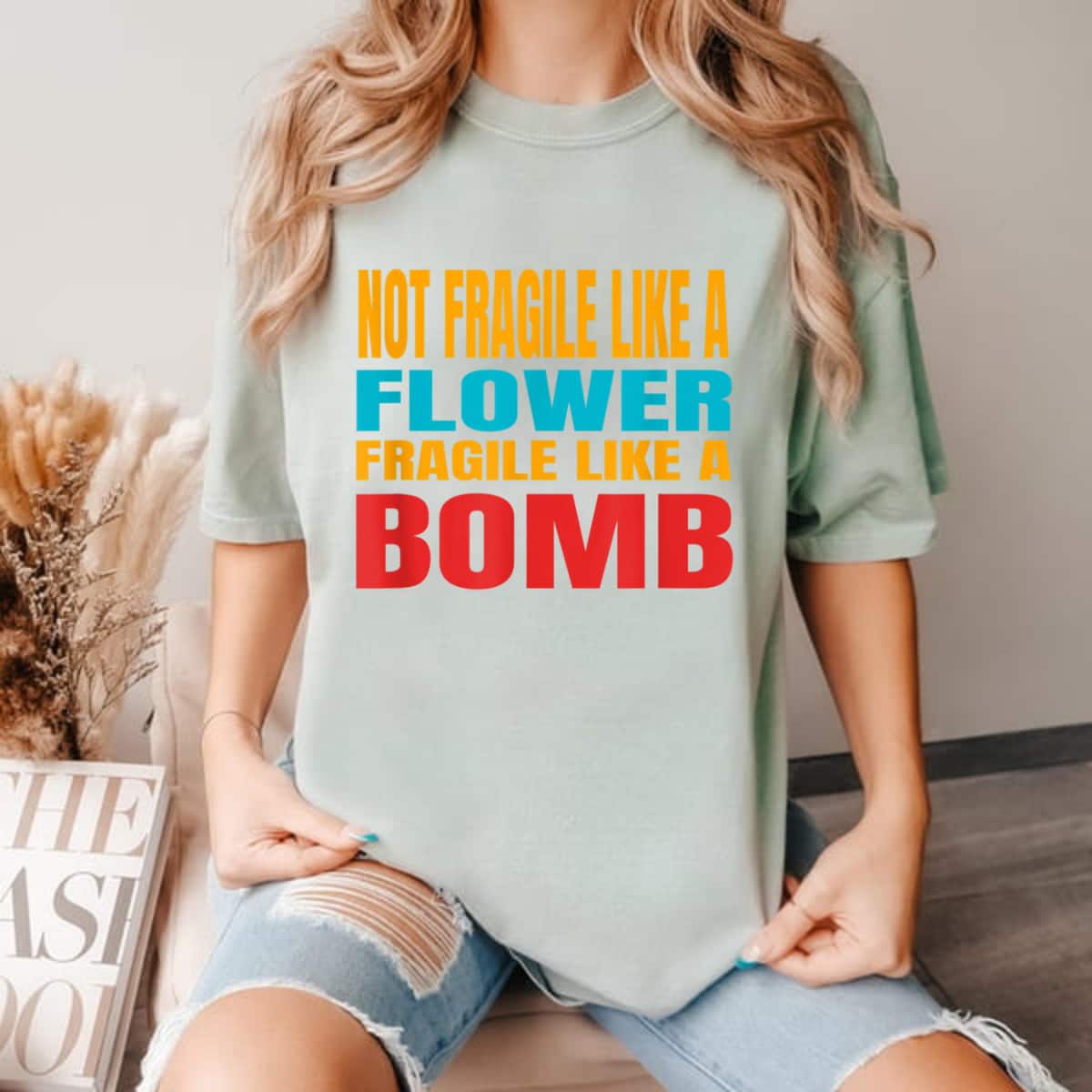 Not Fragile Like A Flower But Fragile Like A Bomb T-Shirt Not Fragile Like A Flower But Fragile Like A Bomb T-Shirt