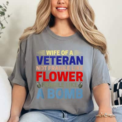 Classic Wife Of Veteran Not Fragile Like Flower Fragile Like A Bomb T-Shirt Classic Wife Of Veteran Not Fragile Like Flower Fragile Like A Bomb T-Shirt
