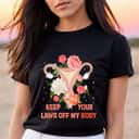 Keep Your Laws Off My Body Pro Choice Right Uterus T-Shirt Keep Your Laws Off My Body Pro Choice Right Uterus T-Shirt