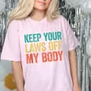 Keep Your Laws Off My Body Womens Pro-Choice Feminist T-Shirt Keep Your Laws Off My Body Womens Pro-Choice Feminist T-Shirt