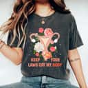 Keep Your Laws Off My Body Uterus Floral Pro Choice Right T-Shirt Keep Your Laws Off My Body Uterus Floral Pro Choice Right T-Shirt