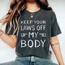 Keep Your Laws Off My Body Gift For Empowered Women T-Shirt Keep Your Laws Off My Body Gift For Empowered Women T-Shirt