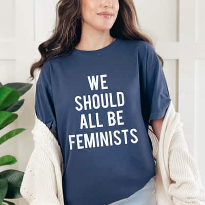 We Should All Be Feminists Gifts T-Shirt We Should All Be Feminists Gifts T-Shirt