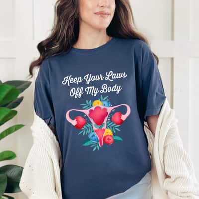 Keep Your Laws Off My Body My Uterus My Choice T-Shirt Keep Your Laws Off My Body My Uterus My Choice T-Shirt