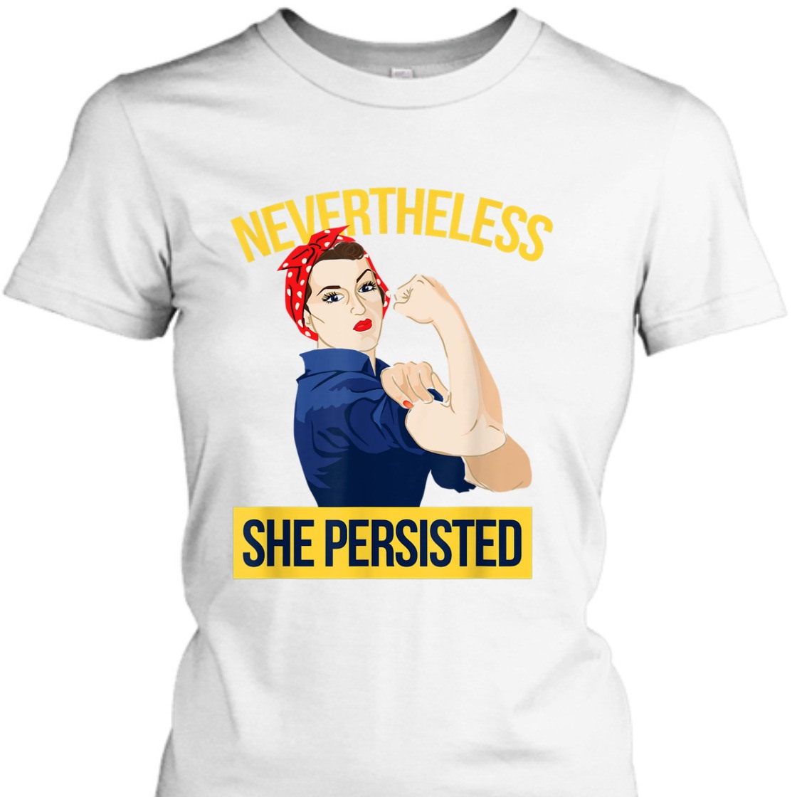 Strong Women Nevertheless She Persisted Rosie The Riveter Feminist T-Shirt Strong Women Nevertheless She Persisted Rosie The Riveter Feminist T-Shirt