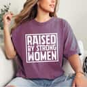 Funny Quotes Raised By Strong Women T-Shirt Funny Quotes Raised By Strong Women T-Shirt