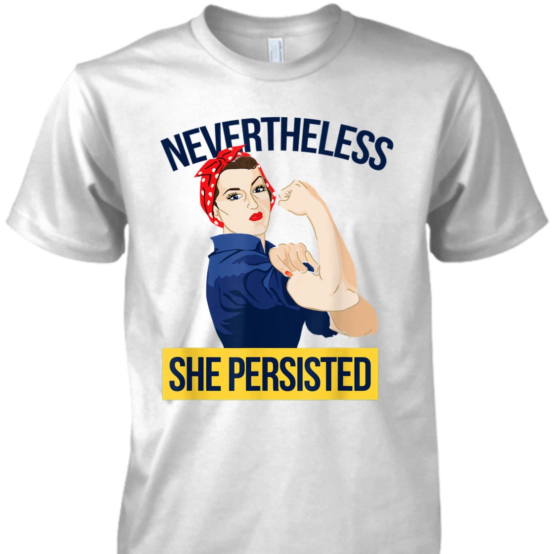 Strong Women Nevertheless She Persisted Feminist Rosie The Riveter T-Shirt Strong Women Nevertheless She Persisted Feminist Rosie The Riveter T-Shirt
