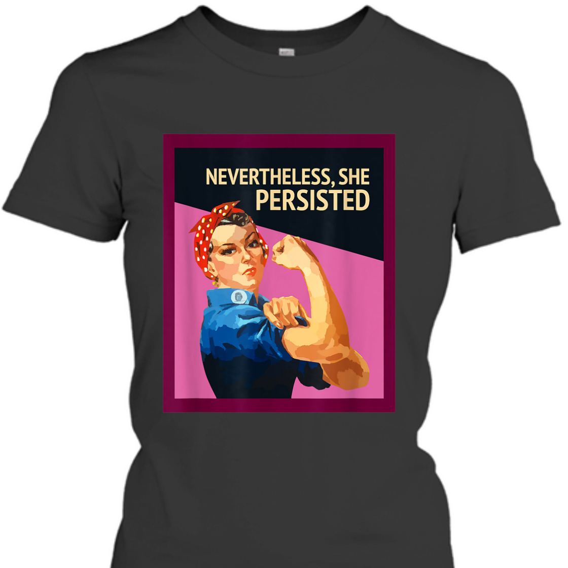 Strong Women Nevertheless She Persisted Rosie The Riveter Empowerment T-Shirt Strong Women Nevertheless She Persisted Rosie The Riveter Empowerment T-Shirt