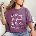 Be Strong Be Brave Be Fearless You Never Alone T-Shirt Be Strong Be Brave Be Fearless You Never Alone T-Shirt