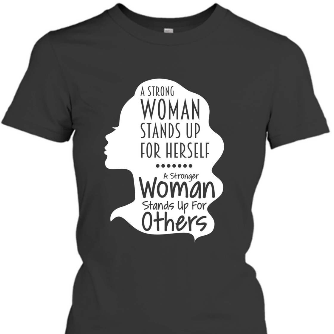 A Strong Woman Stands Up For Herself For Others T-Shirt A Strong Woman Stands Up For Herself For Others T-Shirt
