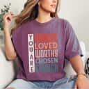 You Are Known Loved Worthy Chosen Enough Colorful Women Rights T-Shirt You Are Known Loved Worthy Chosen Enough Colorful Women Rights T-Shirt